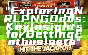 "Exploring NRL PNG Odds: Key Insights for Betting Enthusiasts"