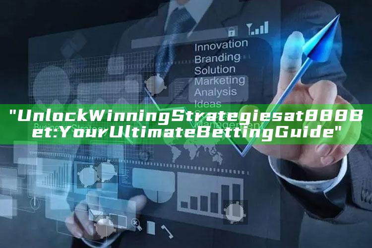 "Unlock Winning Strategies at 888 Bet: Your Ultimate Betting Guide"