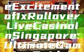 "Discover the Excitement of 1x Rollover Live Casino in Singapore: Ultimate Gaming Guide"