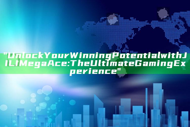 "Unlock Your Winning Potential with JILI Mega Ace: The Ultimate Gaming Experience"