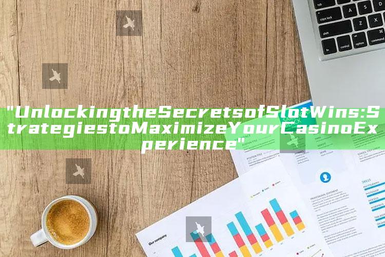 "Unlocking the Secrets of Slot Wins: Strategies to Maximize Your Casino Experience"