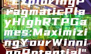 "Exploring Pragmatic Play High RTP Games: Maximizing Your Winning Potential"