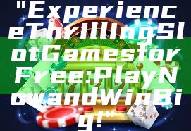 "Experience Thrilling Slot Games for Free: Play Now and Win Big!"