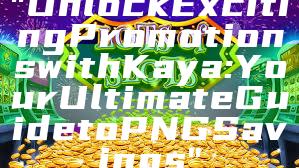 "Unlock Exciting Promotions with Kaya: Your Ultimate Guide to PNG Savings"