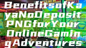 "Discover the Benefits of Kaya No Deposit PNG for Your Online Gaming Adventures"