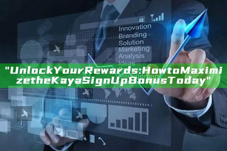 "Unlock Your Rewards: How to Maximize the Kaya Sign Up Bonus Today"