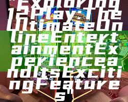 "Exploring 12Play: The Ultimate Online Entertainment Experience and Its Exciting Features"