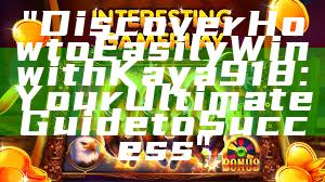 "Discover How to Easily Win with Kaya918: Your Ultimate Guide to Success"