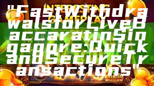 "Fast Withdrawals for Live Baccarat in Singapore: Quick and Secure Transactions"