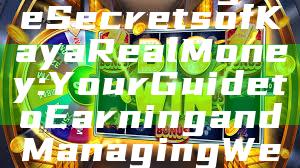 "Unlocking the Secrets of Kaya Real Money: Your Guide to Earning and Managing Wealth Wisely"