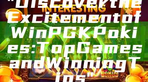 "Discover the Excitement of WinPGK Pokies: Top Games and Winning Tips"