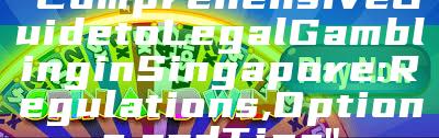 "Comprehensive Guide to Legal Gambling in Singapore: Regulations, Options, and Tips"