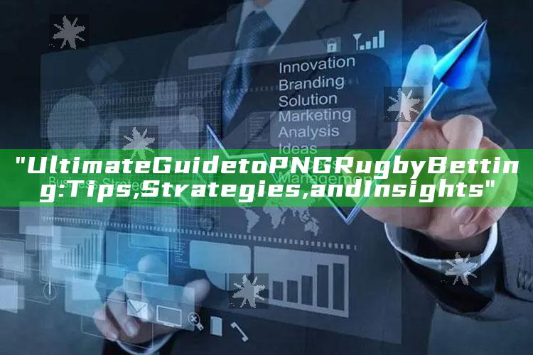 "Ultimate Guide to PNG Rugby Betting: Tips, Strategies, and Insights"