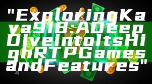 "Exploring Kaya918: A Deep Dive into Its High RTP Games and Features"