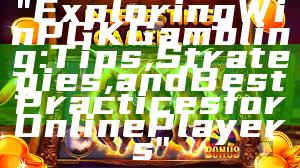 "Exploring WinPGK Gambling: Tips, Strategies, and Best Practices for Online Players"