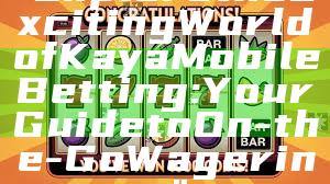 "Explore the Exciting World of Kaya Mobile Betting: Your Guide to On-the-Go Wagering"