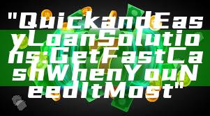 "Quick and Easy Loan Solutions: Get Fast Cash When You Need It Most"