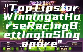 "Top Tips for Winning at Horse Racing Betting in Singapore"