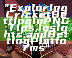 "Exploring Cricket Betting in PNG: Tips, Insights, and Betting Platforms"