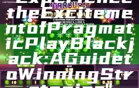 "Experience the Excitement of Pragmatic Play Blackjack: A Guide to Winning Strategies"