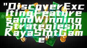 "Discover Exciting Features and Winning Strategies in Kaya Slot Game"