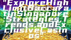 "Explore High Limit Baccarat in Singapore: Strategies, Trends, and Exclusive Casinos"